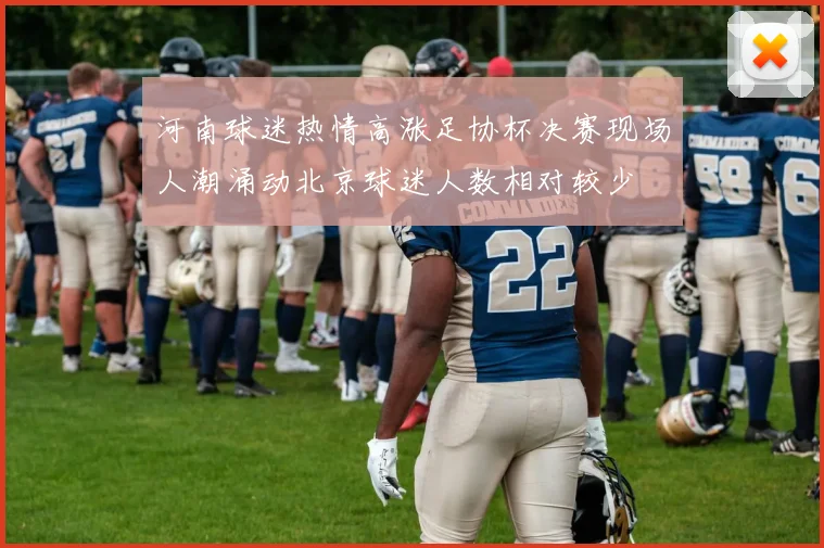 河南球迷热情高涨足协杯决赛现场人潮涌动北京球迷人数相对较少