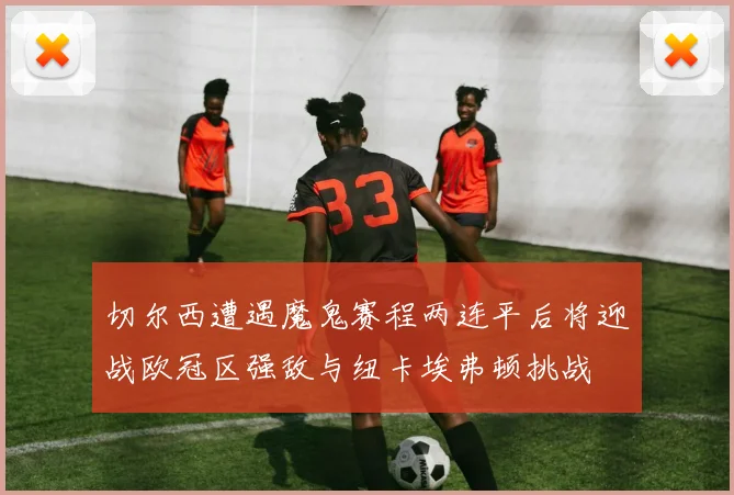 切尔西遭遇魔鬼赛程两连平后将迎战欧冠区强敌与纽卡埃弗顿挑战
