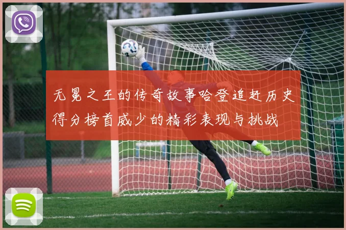 无冕之王的传奇故事哈登追赶历史得分榜首威少的精彩表现与挑战