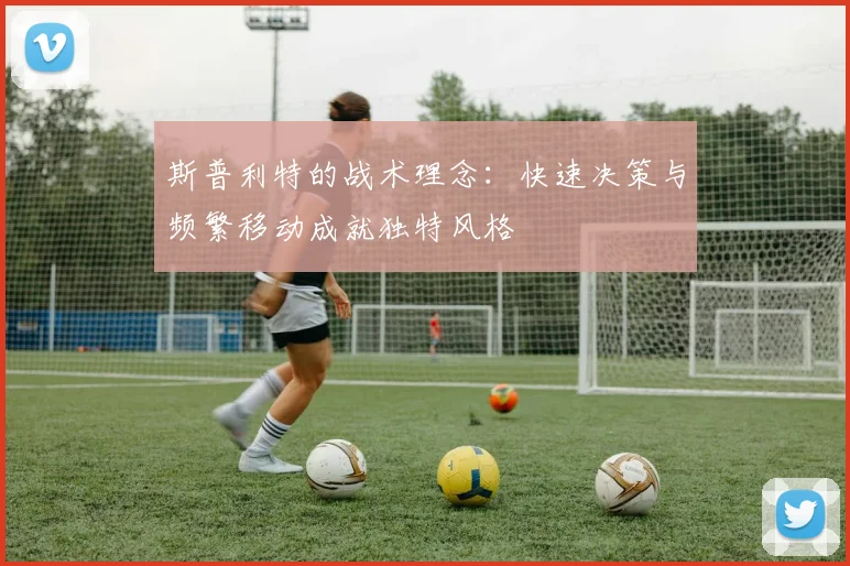 斯普利特的战术理念：快速决策与频繁移动成就独特风格
