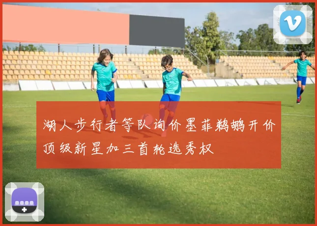 湖人步行者等队询价墨菲鹈鹕开价顶级新星加三首轮选秀权