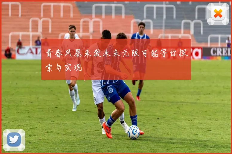 青春风暴来袭未来无限可能等你探索与实现